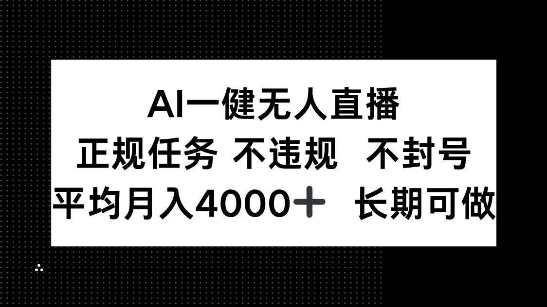 AI一键无人直播,正规任务 不违规 不封号,平均月入4000+ 长期可做牛牛资源网-专注分享网络创业项目落地实操课程 – 全网首发_高质量创业项目输出牛牛资源网