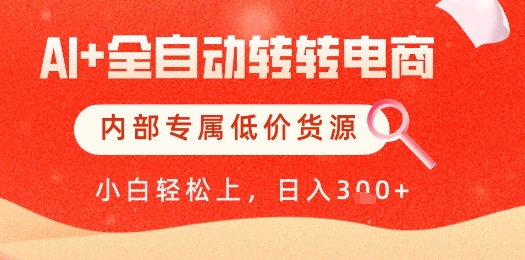 【AI+全自动转转电商】内部专属低价货源,全网首发,单日轻松变现几张【揭秘】牛牛资源网-专注分享网络创业项目落地实操课程 – 全网首发_高质量创业项目输出牛牛资源网