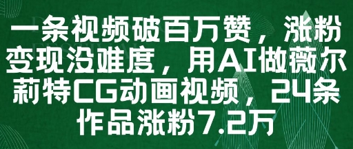 一条视频破百万赞，涨粉变现没难度，用AI做薇尔莉特CG动画视频，24条作品涨粉7.2W牛牛资源网-专注分享网络创业项目落地实操课程 – 全网首发_高质量创业项目输出牛牛资源网