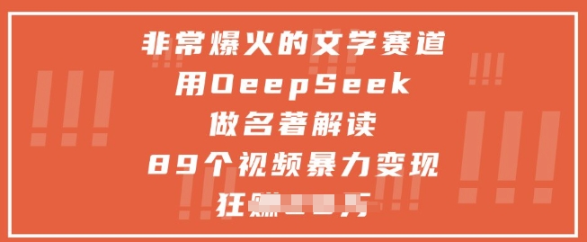非常爆火的文学赛道,用deepseek做名著解读 ,89个视频暴力变现1w+牛牛资源网-专注分享网络创业项目落地实操课程 – 全网首发_高质量创业项目输出牛牛资源网