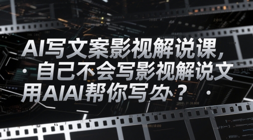 AI写文案影视解说课,自己不会写影视解说文案怎么办?用AI帮你写牛牛资源网-专注分享网络创业项目落地实操课程 – 全网首发_高质量创业项目输出牛牛资源网