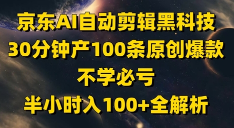 京东AI自动剪辑黑科技,30分钟产100条原创爆款,不学必亏!半小时入100+全解析牛牛资源网-专注分享网络创业项目落地实操课程 – 全网首发_高质量创业项目输出牛牛资源网