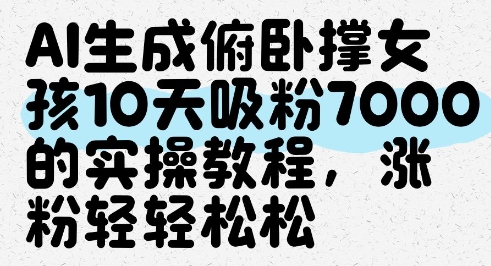 AI生成俯卧撑女孩，10天吸粉7000的实操教程，涨粉轻轻松松牛牛资源网-专注分享网络创业项目落地实操课程 – 全网首发_高质量创业项目输出牛牛资源网