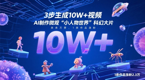 3步生成10W+视频，AI制作微观“小人物世界”科幻大片，条条万赞，1条作品涨粉2.3W牛牛资源网-专注分享网络创业项目落地实操课程 – 全网首发_高质量创业项目输出牛牛资源网