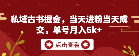 私域古书掘金，当天进粉当天成交，单号月入6k+牛牛资源网-专注分享网络创业项目落地实操课程 – 全网首发_高质量创业项目输出牛牛资源网