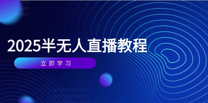 半无人直播课(2025/4月牛牛资源网-专注分享网络创业项目落地实操课程 – 全网首发_高质量创业项目输出牛牛资源网