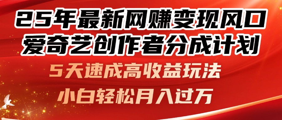 25年最新网赚变现风口!爱奇艺创作者分成计划,5天速成高收益玩法,小…牛牛资源网-专注分享网络创业项目落地实操课程 – 全网首发_高质量创业项目输出牛牛资源网
