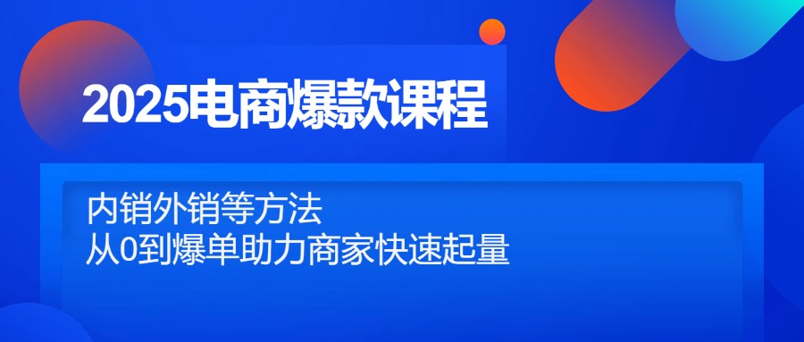 2025电商爆款课程,内销外销等方法,从0到爆单助力商家快速起量牛牛资源网-专注分享网络创业项目落地实操课程 – 全网首发_高质量创业项目输出牛牛资源网