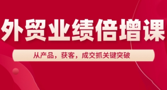 外贸业绩倍增课，从产品，获客，成交抓关键突破牛牛资源网-专注分享网络创业项目落地实操课程 – 全网首发_高质量创业项目输出牛牛资源网