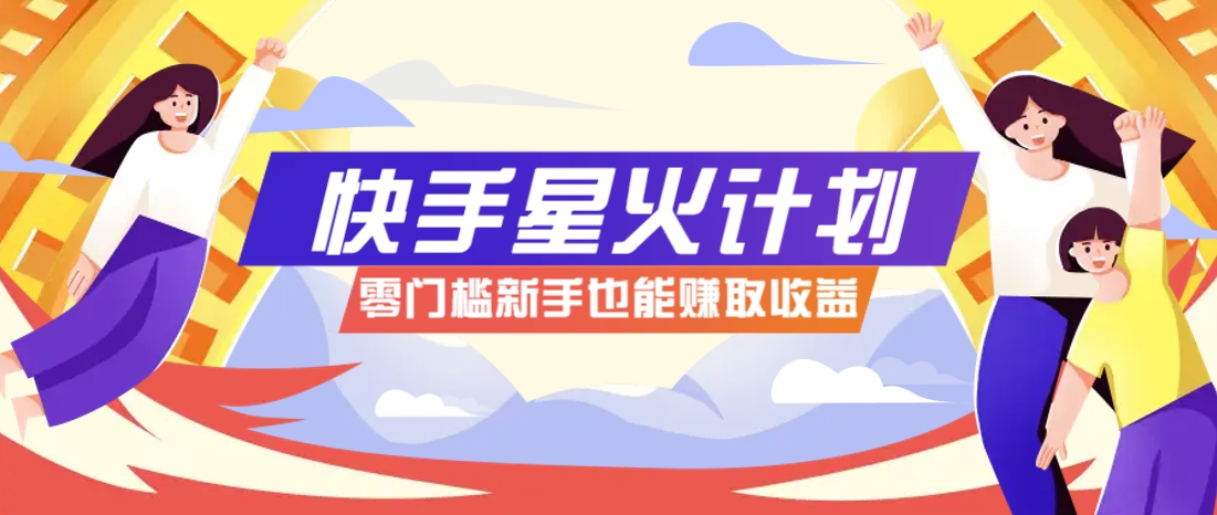 快手星火计划，零门槛、零粉丝也能参与，而且收益可观，一条视频爆赚7000+！牛牛资源网-专注分享网络创业项目落地实操课程 – 全网首发_高质量创业项目输出牛牛资源网