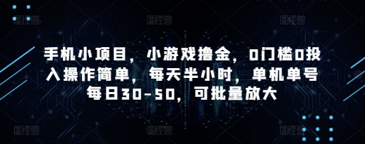 手机小项目,小游戏撸金,0门槛0投入操作简单,每天半小时,单机单号每日30-50,可批量放大牛牛资源网-专注分享网络创业项目落地实操课程 – 全网首发_高质量创业项目输出牛牛资源网