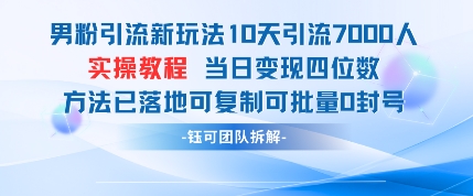 男粉引流新玩法10天引流7000人当日变现四位数可复制可批量0封号牛牛资源网-专注分享网络创业项目落地实操课程 – 全网首发_高质量创业项目输出牛牛资源网