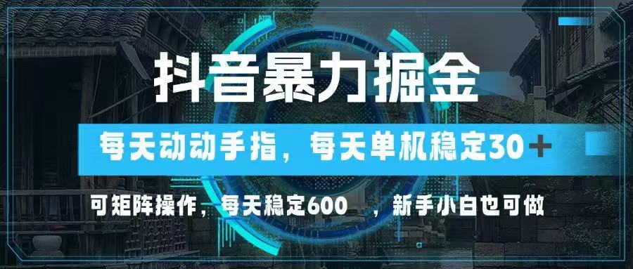 抖音暴力掘金,动动手指就可以,单机30+,可矩阵操作,每天稳定600+,…牛牛资源网-专注分享网络创业项目落地实操课程 – 全网首发_高质量创业项目输出牛牛资源网
