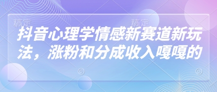 抖音心理学情感新赛道新玩法,涨粉和分成收入嘎嘎的牛牛资源网-专注分享网络创业项目落地实操课程 – 全网首发_高质量创业项目输出牛牛资源网
