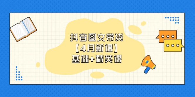 抖音图文带货【4月新课】基础+精英课:0基础小白必学 掌握各赛道带货技巧牛牛资源网-专注分享网络创业项目落地实操课程 – 全网首发_高质量创业项目输出牛牛资源网