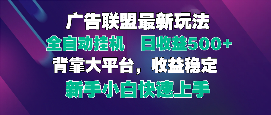 2025广告联盟最新玩法,单机单日500+全自动挂机可矩阵放大,新手小白快…牛牛资源网-专注分享网络创业项目落地实操课程 – 全网首发_高质量创业项目输出牛牛资源网
